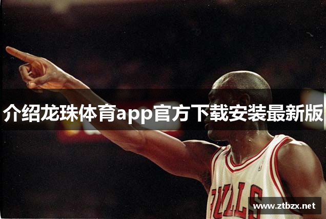 介绍龙珠体育app官方下载安装最新版